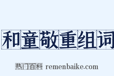 和童敬重组词是什么意思的图片